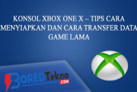 Konsol Xbox One X – Tips Cara Menyiapkan dan Cara Transfer Data Game Lama