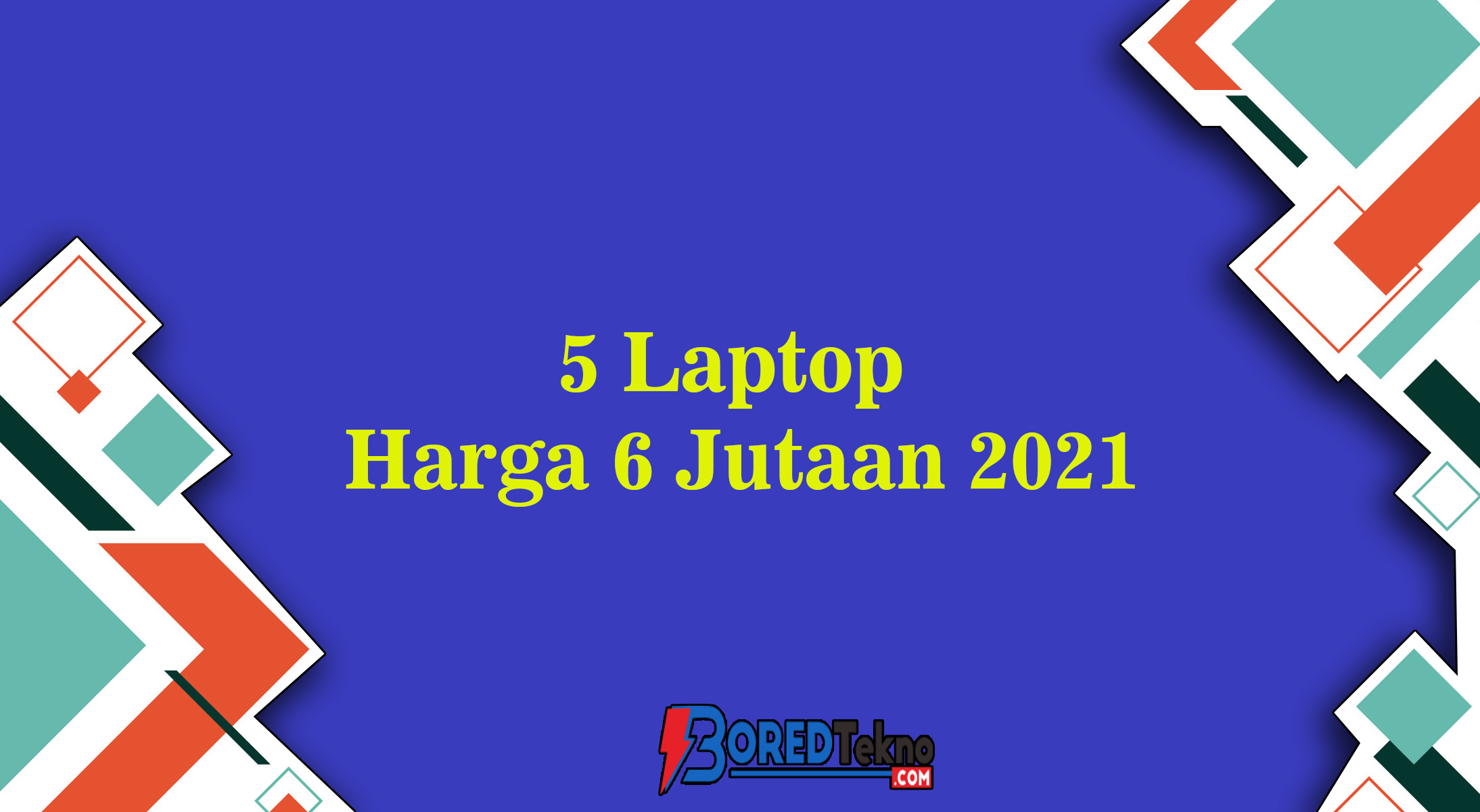 5 Laptop Harga 6 Jutaan 2021