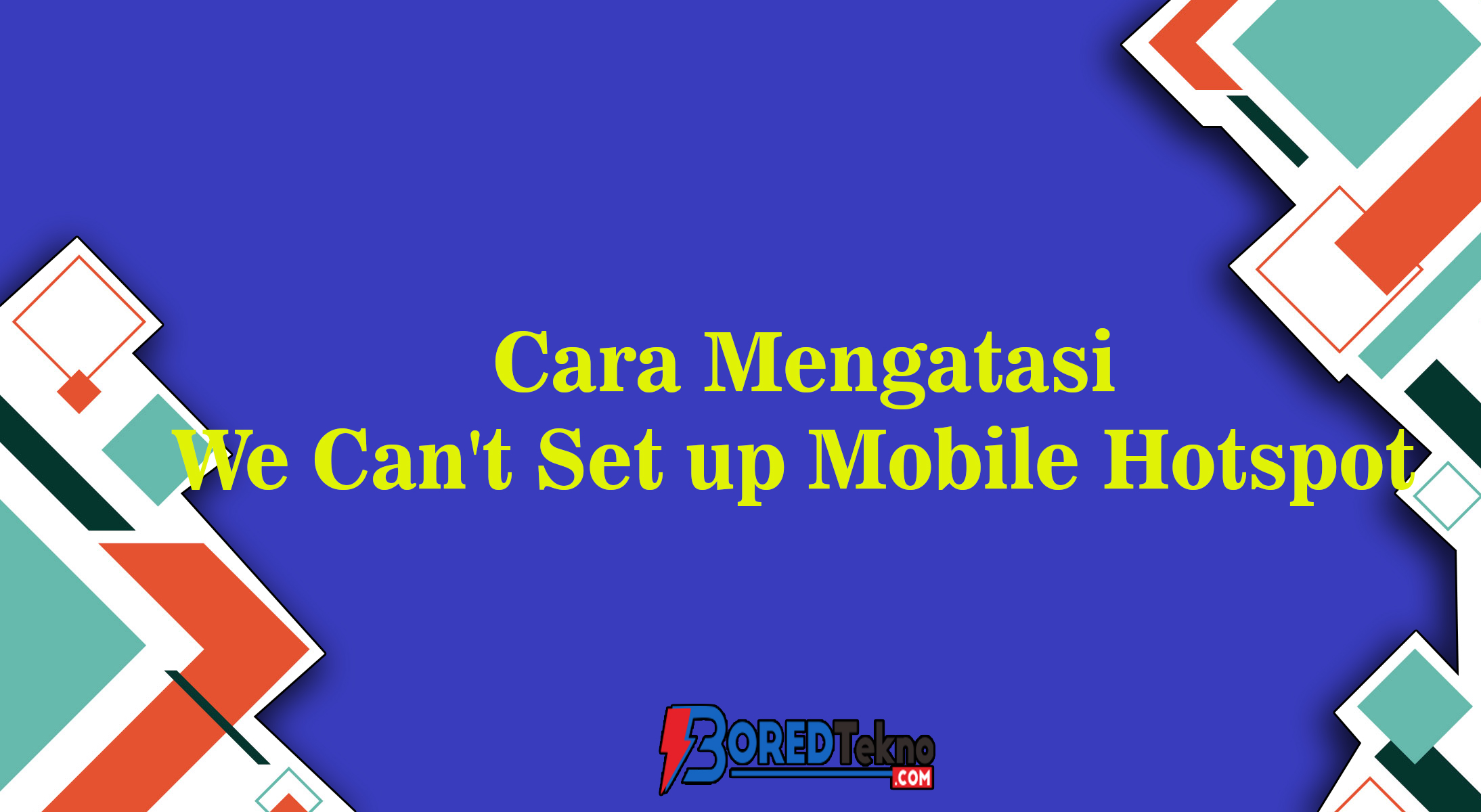 Cara Mengatasi We Can't Set up Mobile Hotspot
