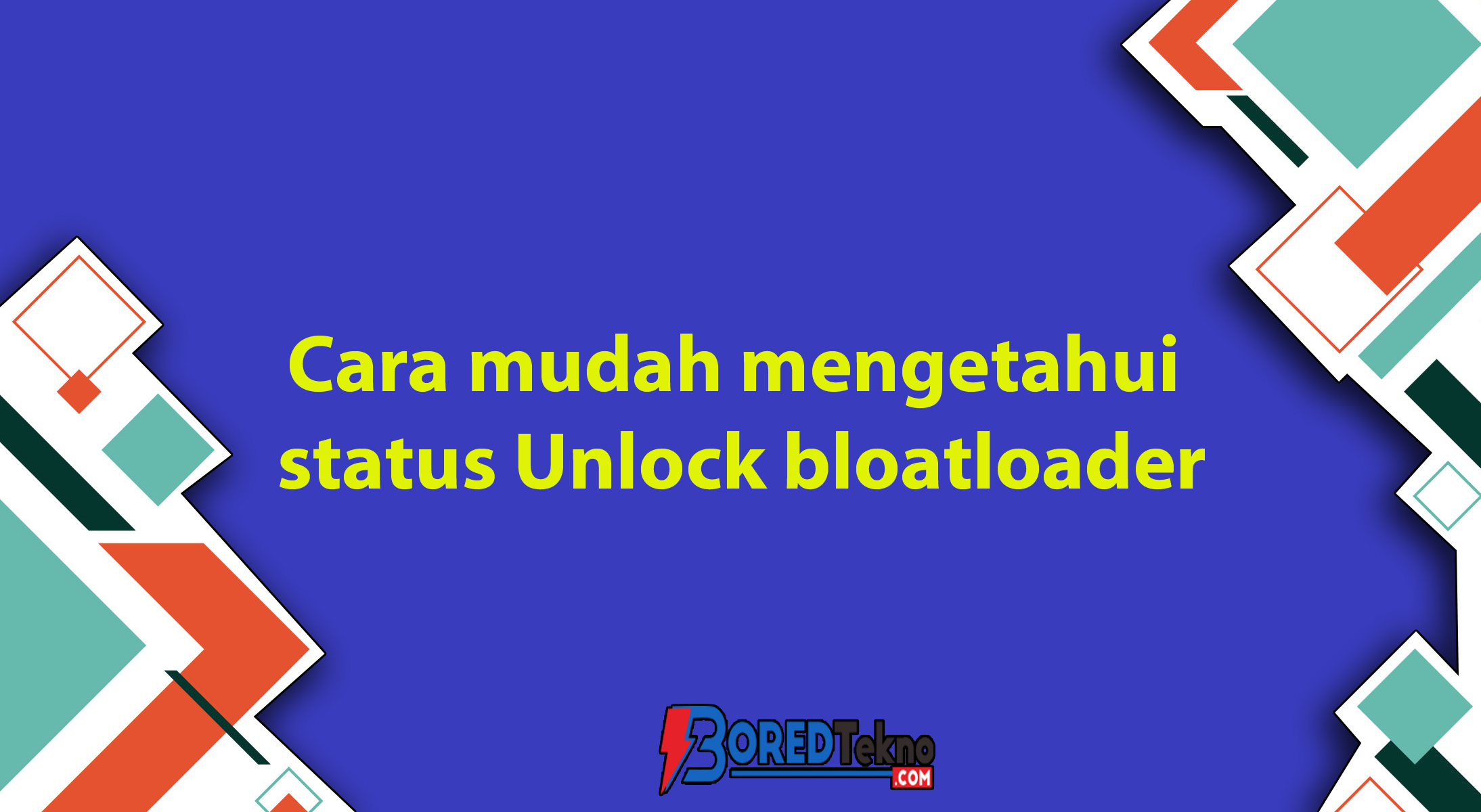 Cara mudah mengetahui status Unlock bloatloader